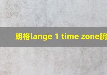 朗格lange 1 time zone腕表